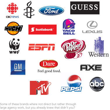 CBC News, MuchMusic, Amnesty, Ford, GUESS, Scotiabank, Taco Bell, Lexus, WWF, ESPN, Dr Pepper, Western, GM, Dare Foods, AXE, MTV, Pepsi, Amnesty International